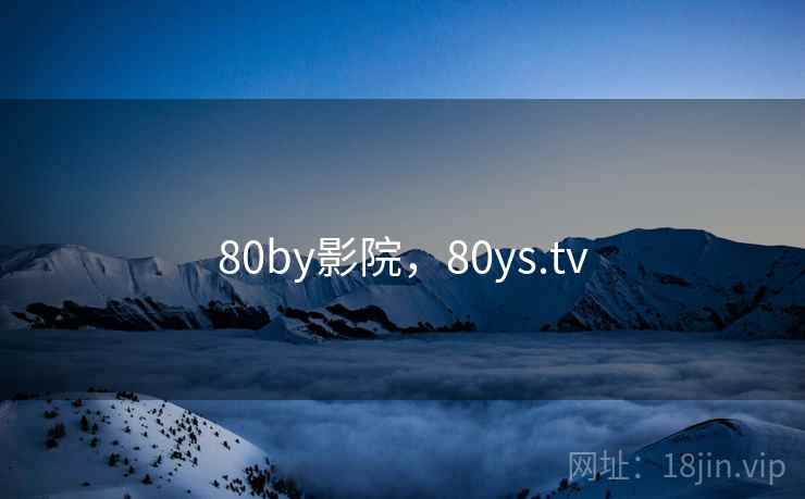 80by影院,80ys.tv 80by影院,80ys.tv