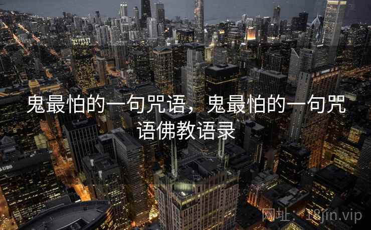 鬼最怕的一句咒语,鬼最怕的一句咒语佛教语录 鬼最怕的一句咒语,鬼最怕的一句咒语佛教语录