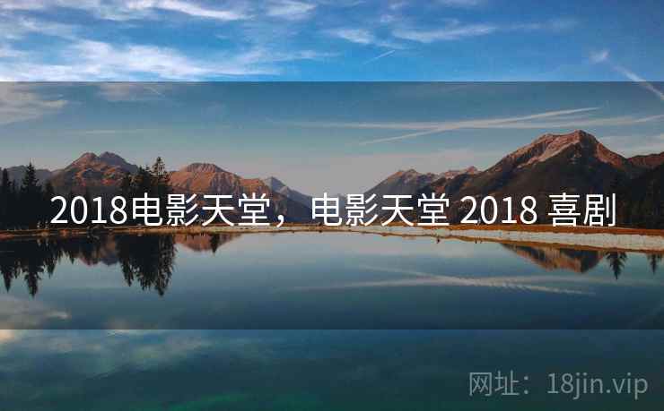 2018电影天堂,电影天堂 2018 喜剧 2018电影天堂,电影天堂 2018 喜剧