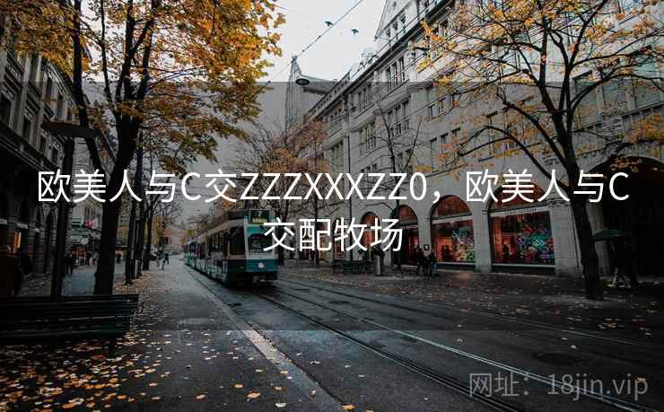欧美人与C交ZZZXXXZZ0，欧美人与C交配牧场
