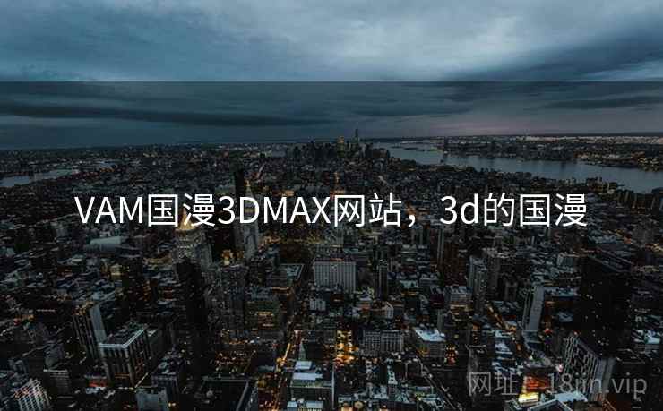 VAM国漫3DMAX网站，3d的国漫