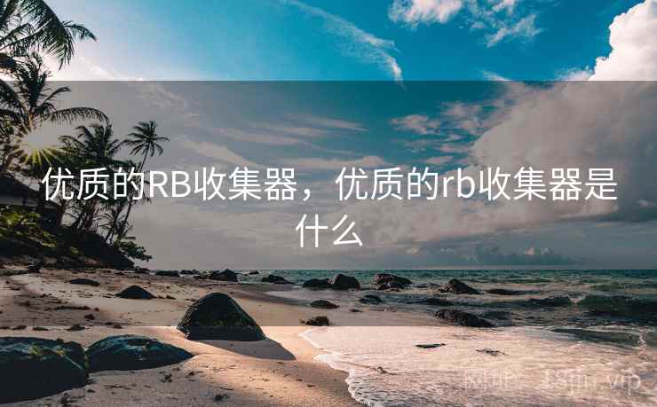 优质的RB收集器，优质的rb收集器是什么