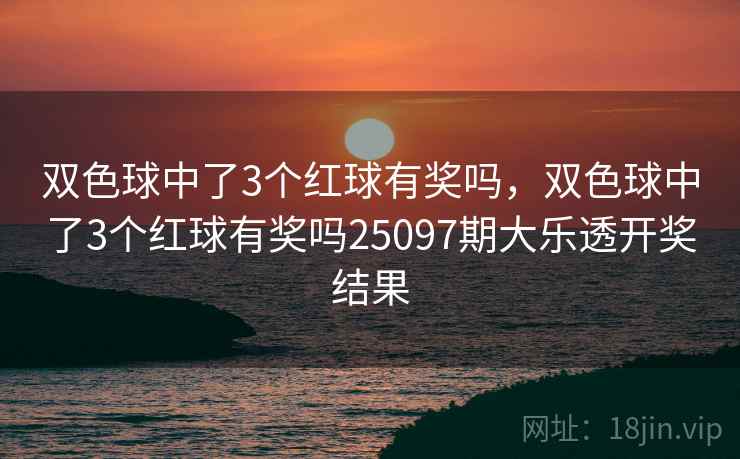 双色球中了3个红球有奖吗，双色球中了3个红球有奖吗25097期大乐透开奖结果