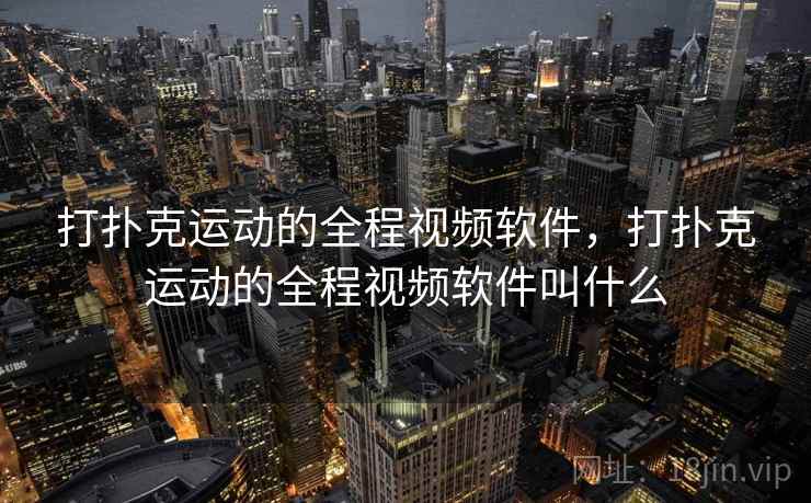 打扑克运动的全程视频软件，打扑克运动的全程视频软件叫什么