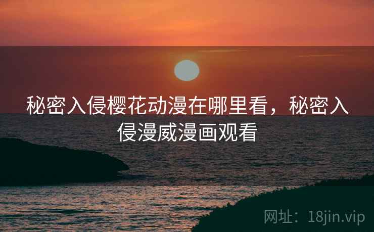 秘密入侵樱花动漫在哪里看，秘密入侵漫威漫画观看