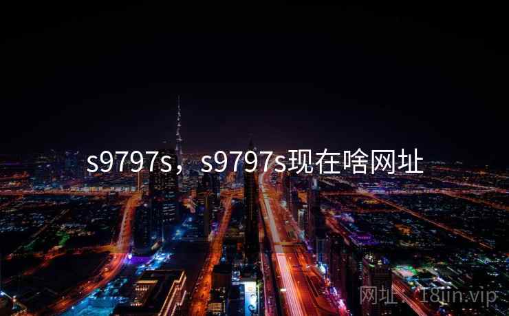 s9797s，s9797s现在啥网址