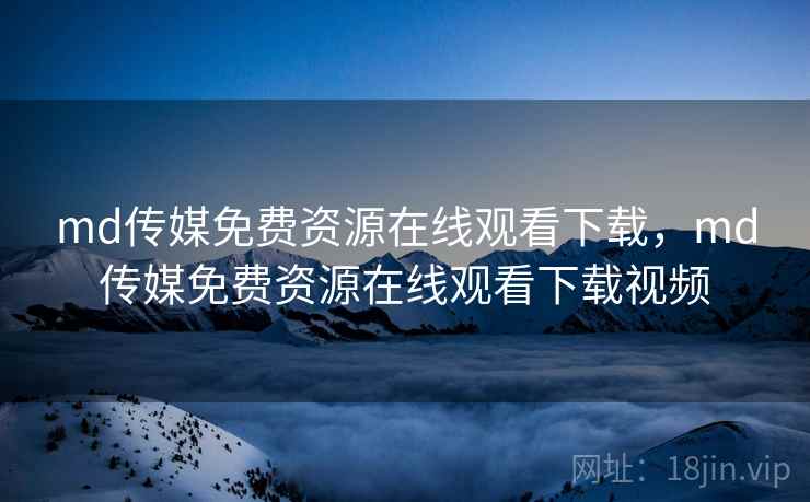 md传媒免费资源在线观看下载,md传媒免费资源在线观看下载视频 md传媒免费资源在线观看下载,md传媒免费资源在线观看下载视频