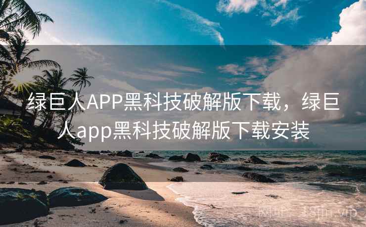 绿巨人APP黑科技破解版下载，绿巨人app黑科技破解版下载安装