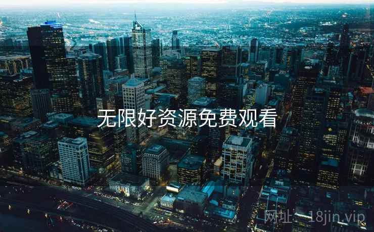 无限好资源免费观看 无限好资源免费观看