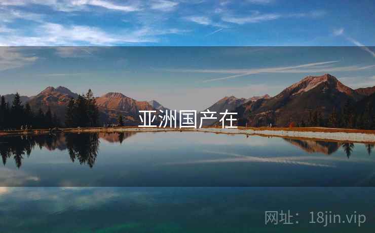 亚洲国产在 亚洲国产在