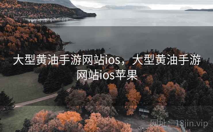 大型黄油手游网站ios,大型黄油手游网站ios苹果 大型黄油手游网站ios,大型黄油手游网站ios苹果