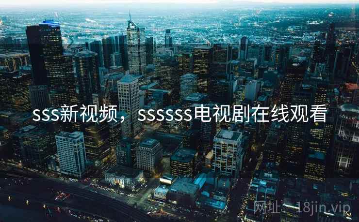 sss新视频,ssssss电视剧在线观看 sss新视频,ssssss电视剧在线观看