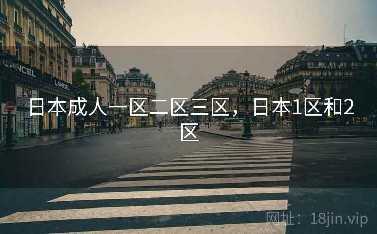 日本成人一区二区三区,日本1区和2区 日本成人一区二区三区,日本1区和2区