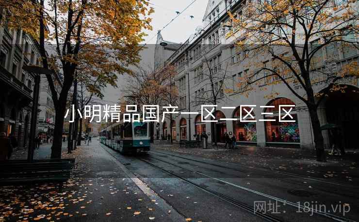 小明精品国产一区二区三区 小明精品国产一区二区三区