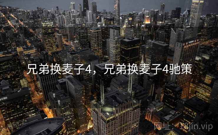 兄弟换麦子4，兄弟换麦子4驰策