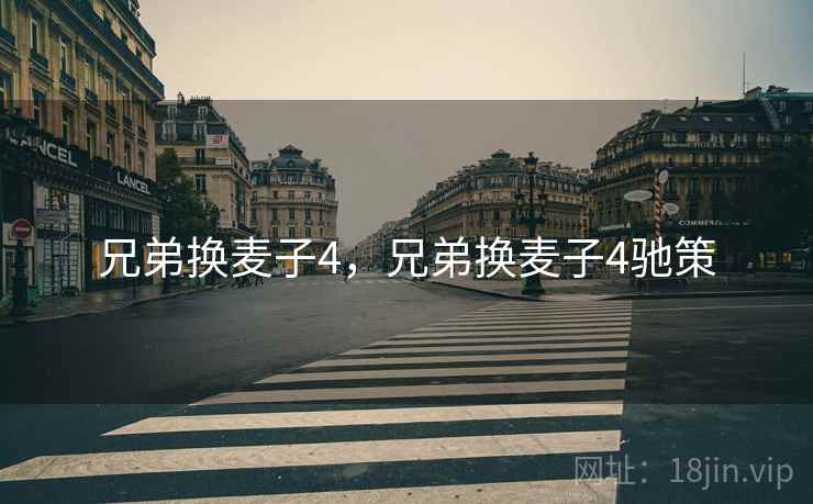 兄弟换麦子4，兄弟换麦子4驰策