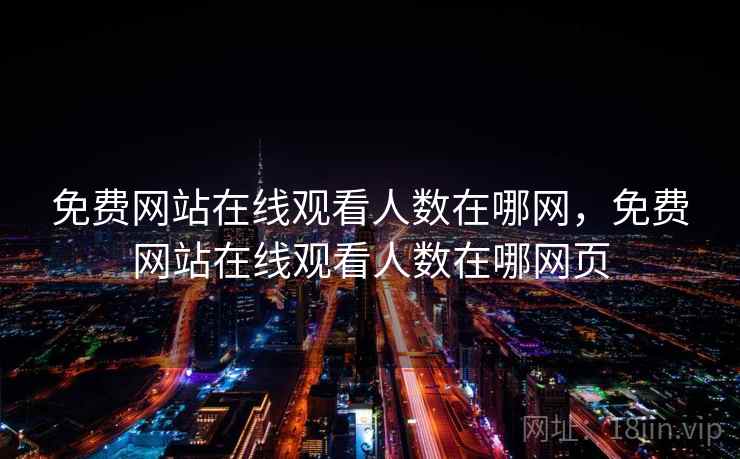免费网站在线观看人数在哪网，免费网站在线观看人数在哪网页
