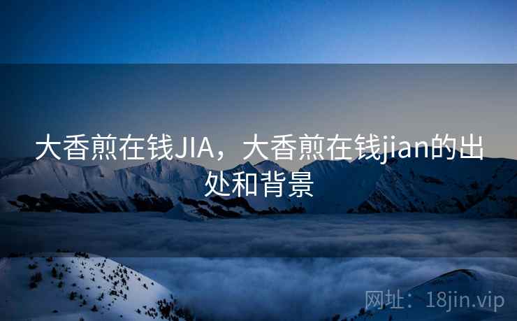 大香煎在钱JIA，大香煎在钱jian的出处和背景